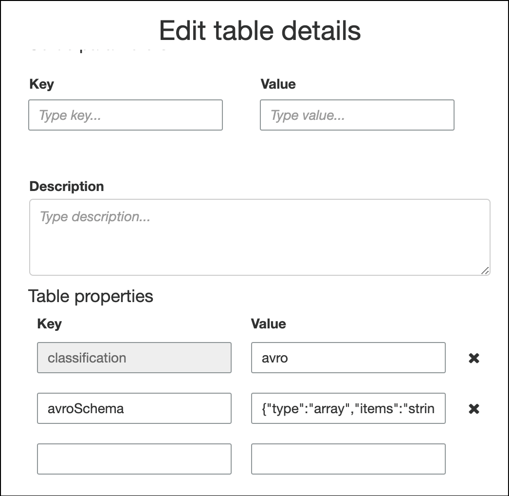 Sous l'en-tête Table properties (Propriétés de la table), il y a deux colonnes de champs de texte. L'en-tête de la colonne de gauche est Key (Clé), et l'en-tête de la colonne de droite est Value (Valeur). La paire clé/valeur de la première ligne est classification/avro. La paire clé/valeur de la deuxième ligne est avroSchema/{"type":"array","items":"string"}.