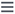 Hamburger menu icon with three horizontal lines.